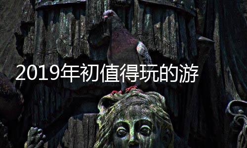 玩的值得年初大作游戏